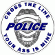 Cross The Line Your Ass Is Mine Police Decal