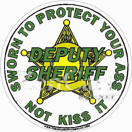DEPUTY SHERIFF Sworn To Protect Your Ass Not Kiss It Decal