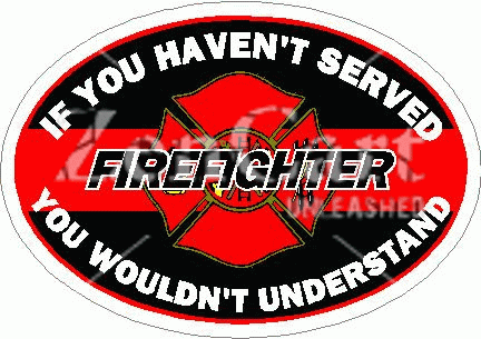 If You Haven\'t Served Firefighter Decal