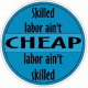 Skilled labor aint cheap, cheap labor aint skilled.