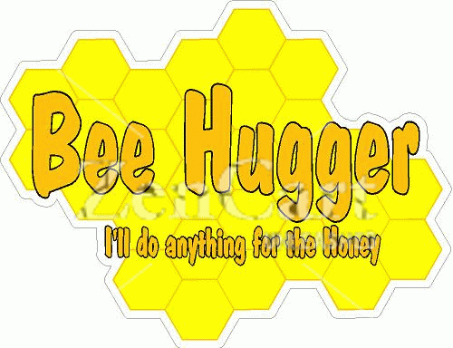 Bee Hugger \"I\'ll do anything for the Honey\"