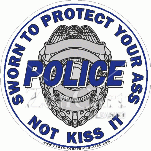 Police Sworn To Protect Your Ass Not Kiss It Decal